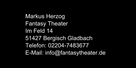 Markus Herzog Fantasy Theater Im Feld 14 51427 Bergisch Gladbach Telefon: 02204-7483677 E-Mail: info@fantasytheater.de